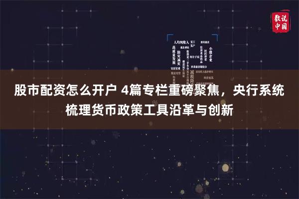 股市配资怎么开户 4篇专栏重磅聚焦，央行系统梳理货币政策工具沿革与创新