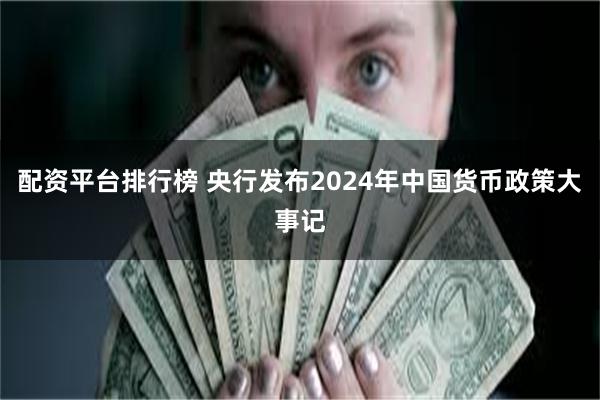 配资平台排行榜 央行发布2024年中国货币政策大事记