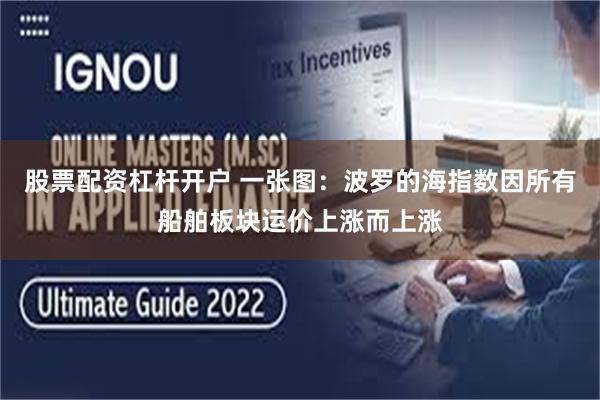 股票配资杠杆开户 一张图：波罗的海指数因所有船舶板块运价上涨而上涨