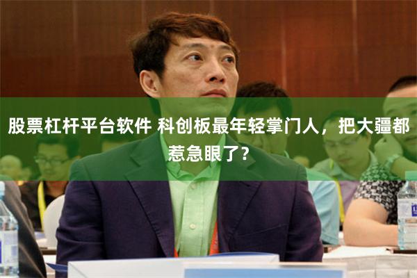 股票杠杆平台软件 科创板最年轻掌门人，把大疆都惹急眼了？