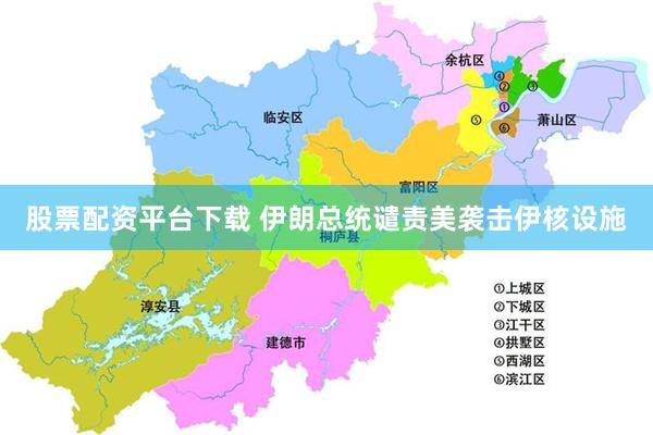 股票配资平台下载 伊朗总统谴责美袭击伊核设施