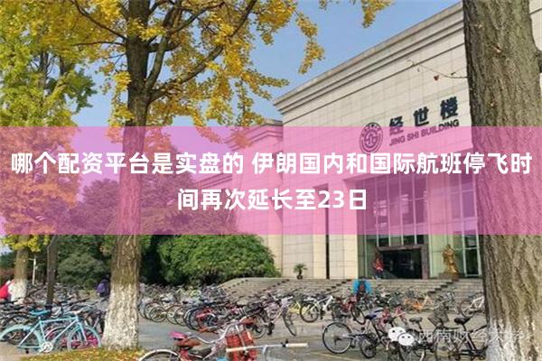 哪个配资平台是实盘的 伊朗国内和国际航班停飞时间再次延长至23日