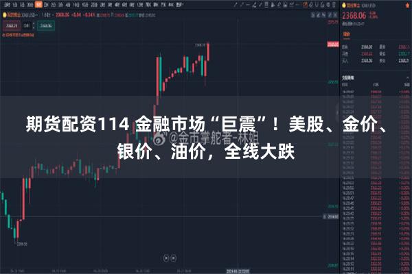 期货配资114 金融市场“巨震”！美股、金价、银价、油价，全线大跌
