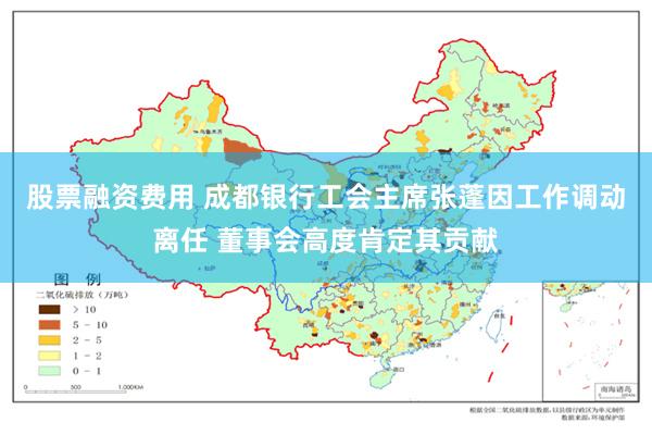 股票融资费用 成都银行工会主席张蓬因工作调动离任 董事会高度肯定其贡献