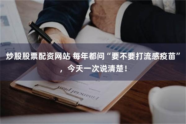 炒股股票配资网站 每年都问“要不要打流感疫苗”,今天一次说清楚!