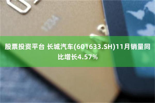 股票投资平台 长城汽车(601633.SH)11月销量同比增长4.57%
