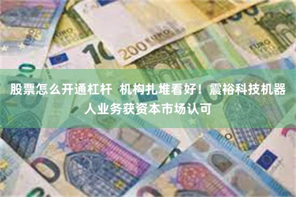 股票怎么开通杠杆 机构扎堆看好!震裕科技机器人业务获资本市场认可