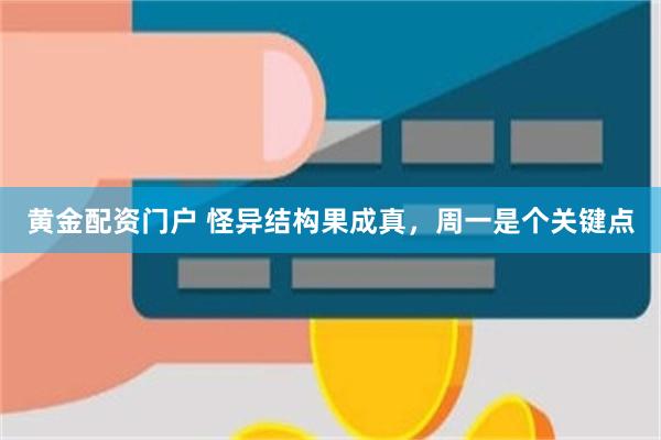 黄金配资门户 怪异结构果成真，周一是个关键点