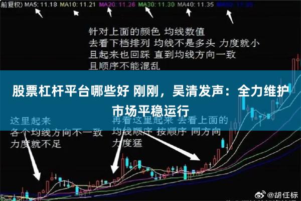 股票杠杆平台哪些好 刚刚,吴清发声:全力维护市场平稳运行