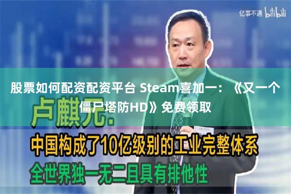 股票如何配资配资平台 Steam喜加一:《又一个僵尸塔防HD》免费领取