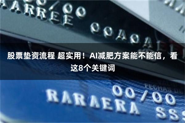 股票垫资流程 超实用！AI减肥方案能不能信，看这8个关键词