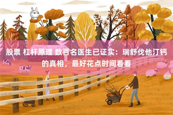 股票 杠杆原理 数百名医生已证实：瑞舒伐他汀钙的真相，最好花点时间看看