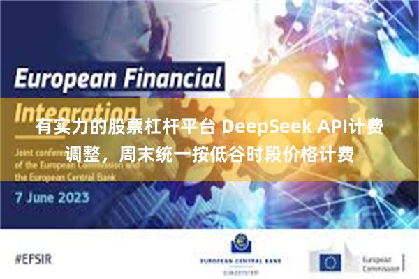 有实力的股票杠杆平台 DeepSeek API计费调整，周末统一按低谷时段价格计费