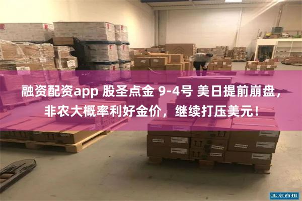 融资配资app 股圣点金 9-4号 美日提前崩盘，非农大概率利好金价，继续打压美元！