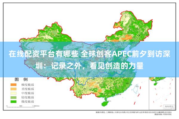 在线配资平台有哪些 全球创客APEC前夕到访深圳：记录之外，看见创造的力量