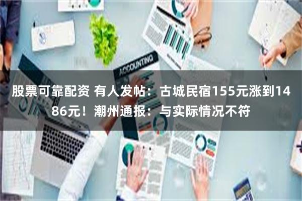 股票可靠配资 有人发帖：古城民宿155元涨到1486元！潮州通报：与实际情况不符