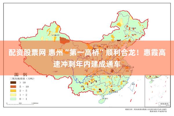 配资股票网 惠州“第一高桥”顺利合龙！惠霞高速冲刺年内建成通车