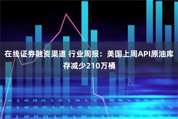 在线证劵融资渠道 行业周报：美国上周API原油库存减少210万桶